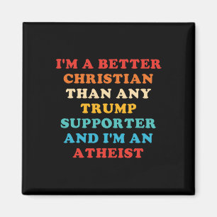 I'm A Better Christian Than Any Trump Supporter Magnet