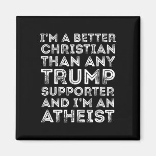 I'm A Better Christian Than Any Trump Supporter Magnet