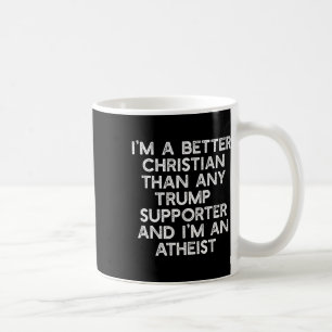 I'm A Better Christian Trump Supporters Atheist Me Coffee Mug