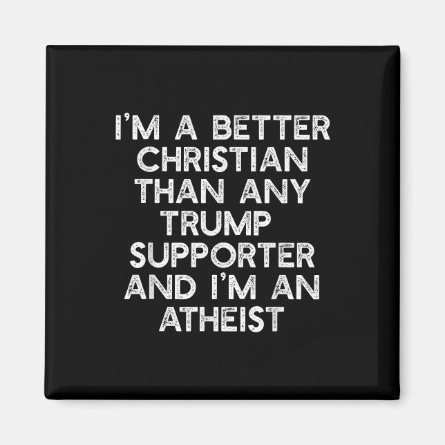 Im A Better Christian Trump Supporters Atheist Mem Magnet (Front)