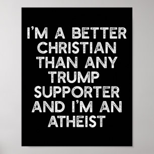 Im A Better Christian Trump Supporters Atheist Mem Poster