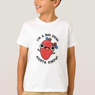 I'm A Big Deal Aorta Know Funny Heart Pun T-Shirt