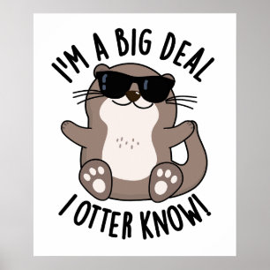 I'm A Big Deal I Otter Know Funny Animal Pun  Poster