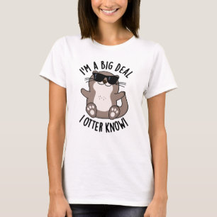 I'm A Big Deal I Otter Know Funny Animal Pun T-Shirt