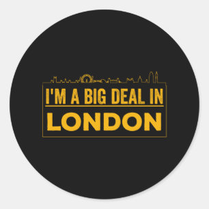 I'm A Big Deal In London Classic Round Sticker