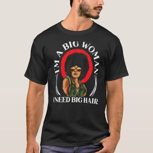 I'm A Big Woman I Need Big Hair Afro Hair Afrocent T-Shirt (Front)