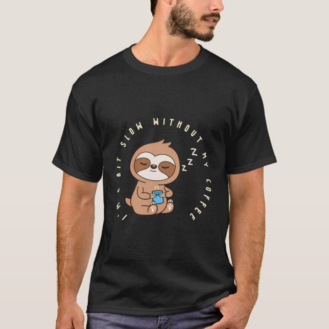 I'M A Bit Slow Without My Coffee Slow Funny Sloth T-Shirt (Front)