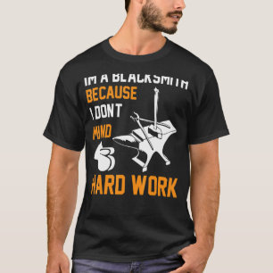 Im A Blacksmith Because I Don't Mind Hard Work Bl T-Shirt