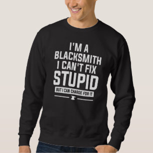 I'm A Blacksmith I Can't Fix Stupid But I Can Char Sweatshirt
