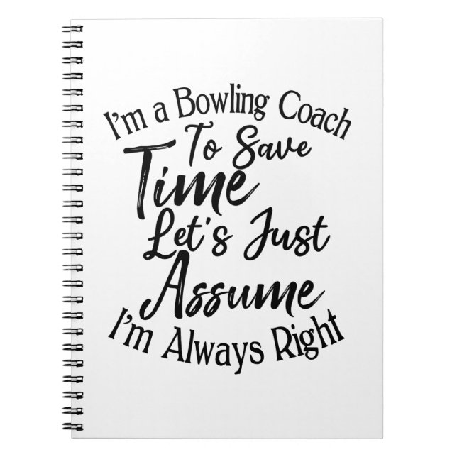 I'm a Bowling Coach To Save Time Let's Just Assume Notebook (Front)