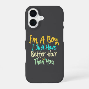 I'm A Boy I Just Have Better Hair Than You iPhone 16 Case