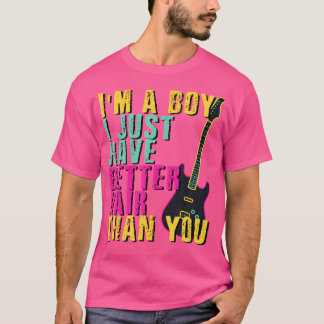 I'M A Boy I Just Have Better Hair Than You Shirt T