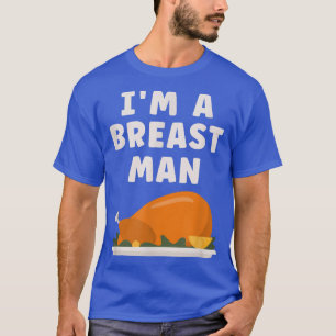 Im A Breast Man Turkey Funny Thanksgiving Dinner  T-Shirt