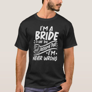I'm A Bride Squad Save Time Lets Assume that I'm N T-Shirt