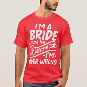 I'm A Bride Squad Save Time Lets Assume that I'm N T-Shirt