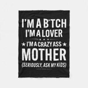 I'm A Btch I'm A Lover I'm A Crazy Mother Seriousl Fleece Blanket