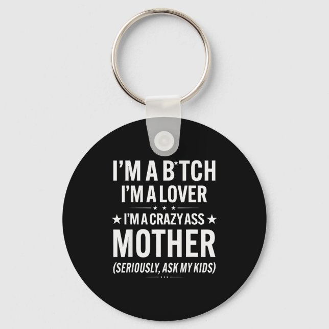 I'm A Btch I'm A Lover I'm A Crazy Mother Seriousl Key Ring (Front)
