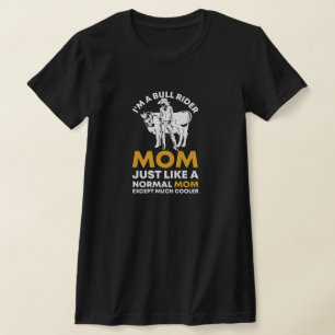 I'm A Bull rider mum just like a normal mum except T-Shirt