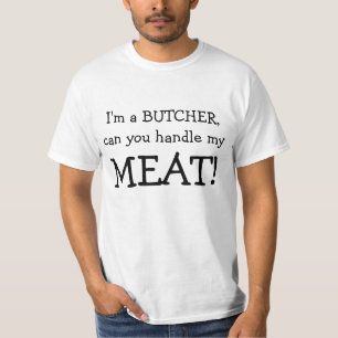 I'm a BUTCHER, can you handle my , MEAT! T-Shirt