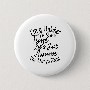 I'm a Butcher To Save Time Let's Just Assume 6 Cm Round Badge