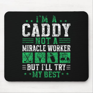 I'm A Caddy Not A Miracle Worker Golfer Job Golf C Mouse Mat