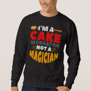 I'm A Cake Decorator Not A Magician Cake Decoratin Sweatshirt