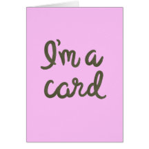 I'm a card, duh