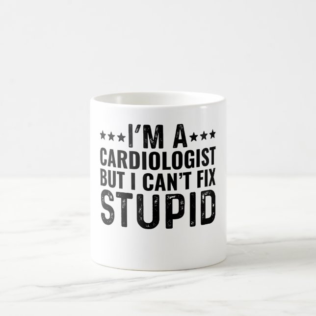 I'M A Cardiologist But I Can't Fix Stupid Coffee Mug (Center)