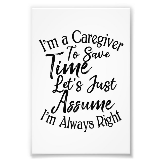 I'm a Caregiver To Save Time Let's Just Assume Photo Print (Front)