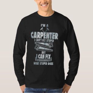 I'm A Carpenter I Can Fix What Stupid Does Carpen T-Shirt