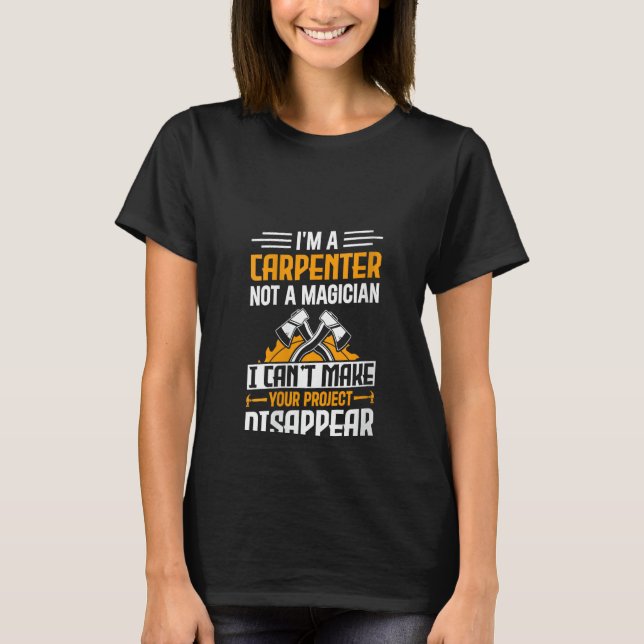 I'm A Carpenter Not A Magician - Funny Handyman Wo T-Shirt (Front)