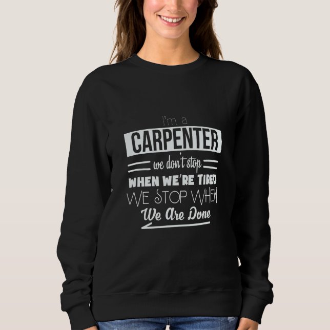 I'm A Carpenter We Don't Stop When We're Tired Woo Sweatshirt (Front)