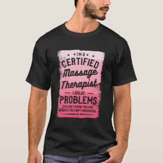 I'M A Certified Massage Therapist I Solve Problems T-Shirt