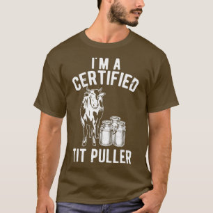 Im A Certified Tit Puller  Funny Dairy Cow Gift T-Shirt