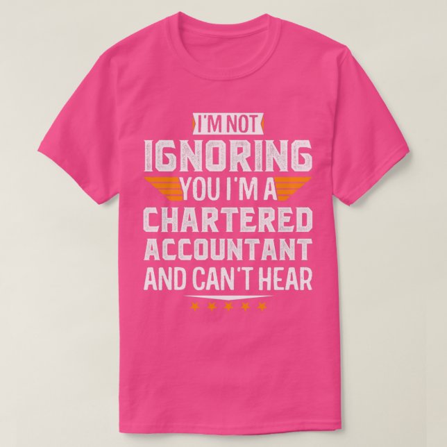 Im A CHARTERED ACCOUNTANT and Cant Hear Retired Da T-Shirt (Design Front)