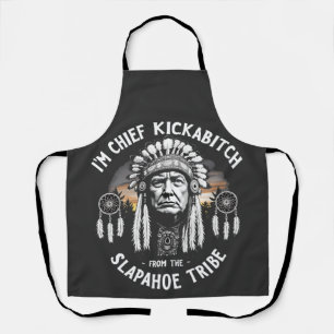 I'm a Chief Kickbitch From The Slapahoe Tribe Apron
