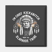 I'm a Chief Kickbitch From The Slapahoe Tribe 