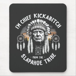 I'm a Chief Kickbitch From The Slapahoe Tribe  Mouse Mat