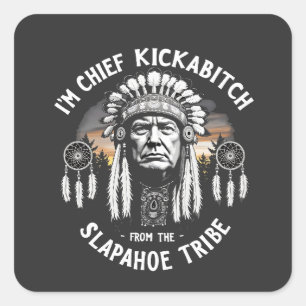 I'm a Chief Kickbitch From The Slapahoe Tribe  Square Sticker