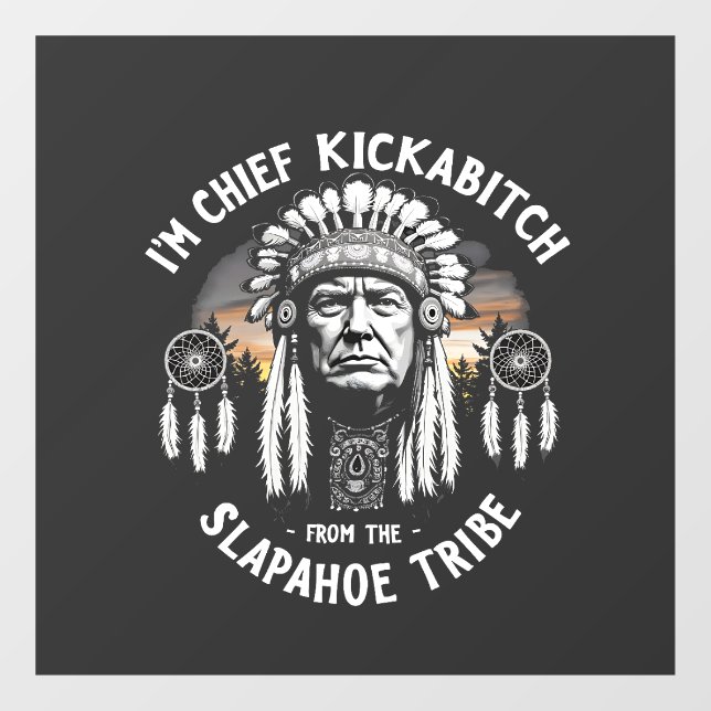 I'm a Chief Kickbitch From The Slapahoe Tribe  Window Cling (Sheet)