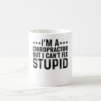 I'M A Chiropractor But I Can't Fix Stupid