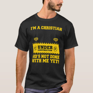 I'm A Christian Under Construction God's Not Done  T-Shirt