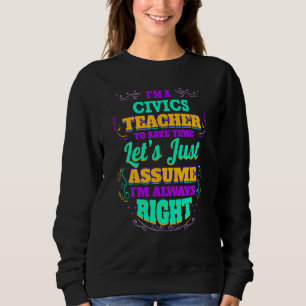 I'm a Civics Teacher I'm always Right Sweatshirt