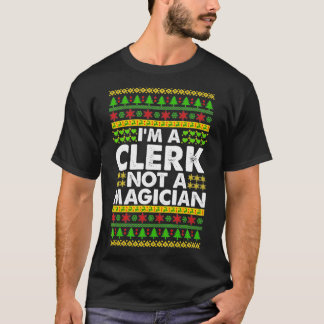 Im a CLERK not a Magician Ugly Christmas CLERK  T-Shirt
