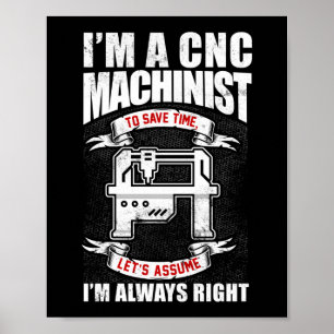 I'm A CNC Machinist I'm Always Right Poster
