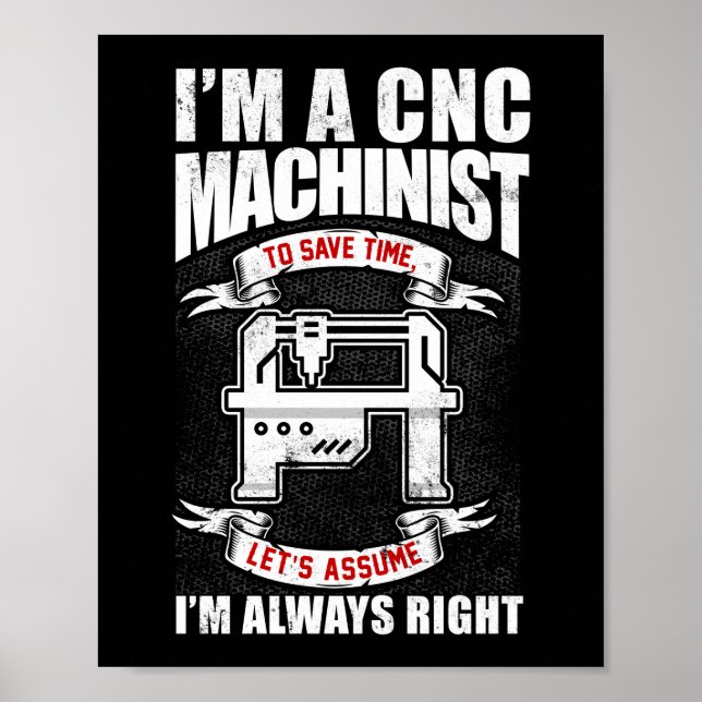 I'm A  CNC Machinist I'm Always Right Poster (Front)