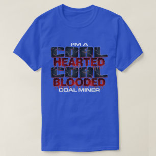 I'M A COAL HEARTED , COAL BLOODED COAL MINER T-Shirt