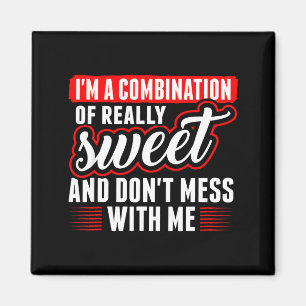 Im A Combination Of Really Sweet And Don T Mess Wi Magnet