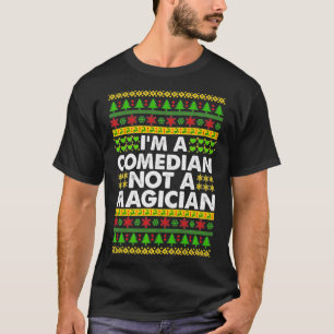 Im a COMEDIAN not a Magician Ugly Christmas COMEDI T-Shirt