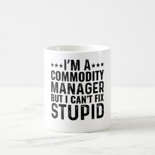 I'M A Commodity Manager But I Can't Fix Stupid Coffee Mug